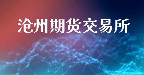 沧州期货交易所_https://www.fsyjjx.cn_问财精选_第1张