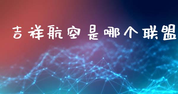 吉祥航空是哪个联盟_https://www.fsyjjx.cn_股票指导_第1张