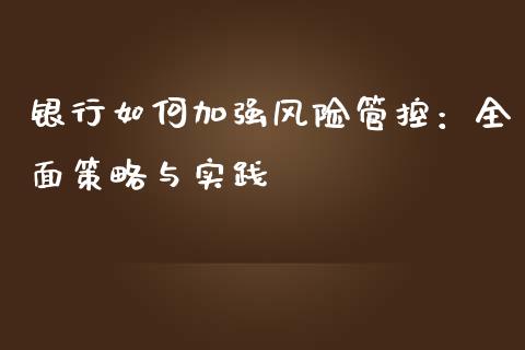 银行如何加强风险管控：全面策略与实践_https://www.fsyjjx.cn_股指期货_第1张