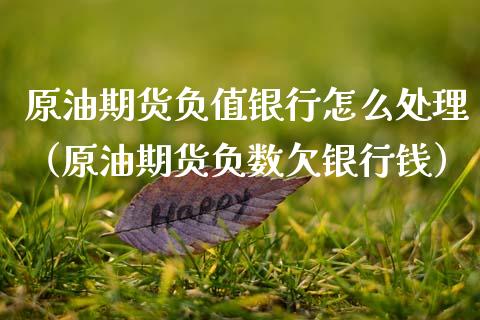 原油期货负值银行怎么处理（原油期货负数欠银行钱）_https://www.fsyjjx.cn_期货研报_第1张
