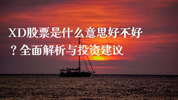 XD股票是什么意思好不好？全面解析与投资建议_https://www.fsyjjx.cn_股市分析_第1张