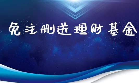 免注删送理财基金_https://www.fsyjjx.cn_问财精选_第1张
