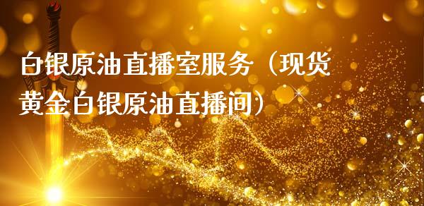 白银原油直播室服务（现货黄金白银原油直播间）_https://www.fsyjjx.cn_期货在线_第1张