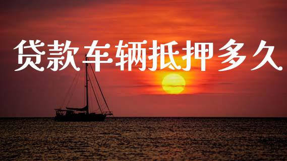 贷款车辆抵押多久_https://www.fsyjjx.cn_问财精选_第1张