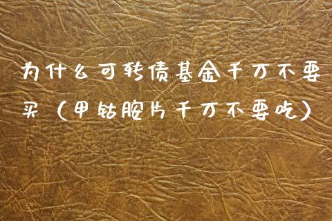 为什么可转债基金千万不要买（甲钴胺片千万不要吃）_https://www.fsyjjx.cn_理财资讯_第1张
