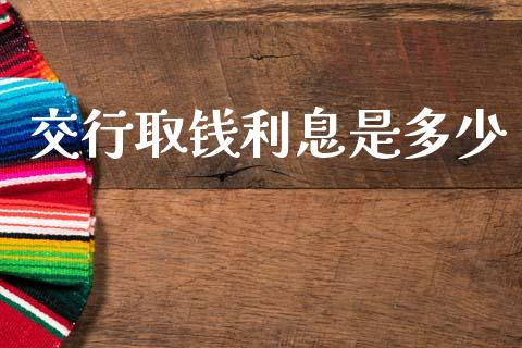 交行取钱利息是多少_https://www.fsyjjx.cn_期货研报_第1张