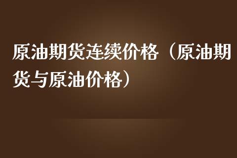 原油期货连续价格（原油期货与原油价格）_https://www.fsyjjx.cn_期货研报_第1张