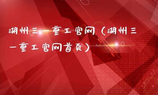 湖州三一重工官网（湖州三一重工官网首页）_https://www.fsyjjx.cn_股票指导_第1张