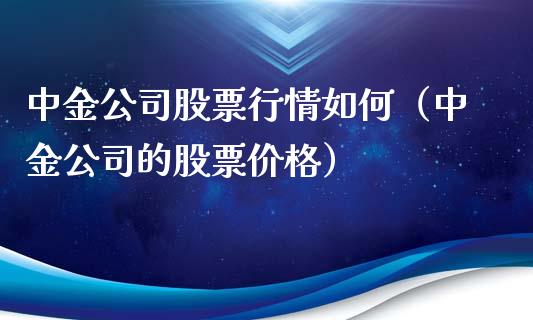 中金公司股票行情如何（中金公司的股票价格）_https://www.fsyjjx.cn_股票指导_第1张