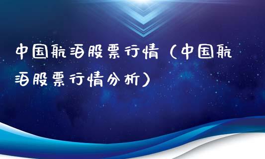 中国航泊股票行情（中国航泊股票行情分析）_https://www.fsyjjx.cn_股市分析_第1张