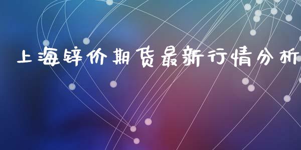 上海锌价期货最新行情分析_https://www.fsyjjx.cn_期货资讯_第1张