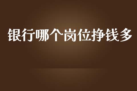 银行哪个岗位挣钱多_https://www.fsyjjx.cn_理财资讯_第1张