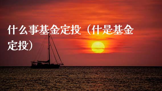 什么事基金定投（什是基金定投）_https://www.fsyjjx.cn_问财精选_第1张