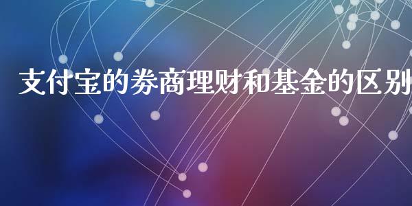 支付宝的劵商理财和基金的区别_https://www.fsyjjx.cn_理财资讯_第1张