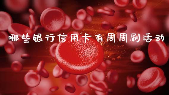 哪些银行信用卡有周周刷活动_https://www.fsyjjx.cn_股市分析_第1张