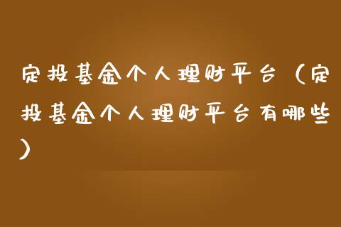 定投基金个人理财平台（定投基金个人理财平台有哪些）_https://www.fsyjjx.cn_理财资讯_第1张