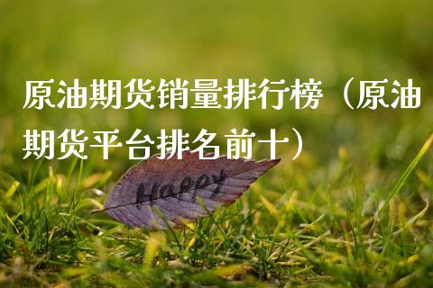 原油期货销量排行榜（原油期货平台排名前十）_https://www.fsyjjx.cn_期货资讯_第1张