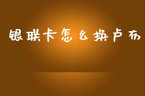 银联卡怎么换卢布_https://www.fsyjjx.cn_股票指导_第1张