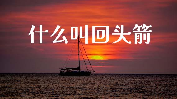什么叫回头箭_https://www.fsyjjx.cn_期货在线_第1张