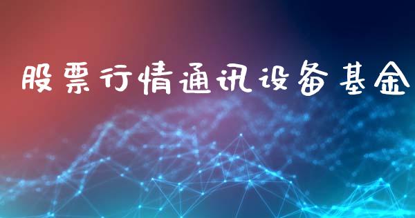 股票行情通讯设备基金_https://www.fsyjjx.cn_股票指导_第1张