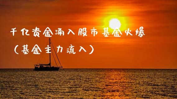 千亿资金涌入股市基金火爆（基金主力流入）_https://www.fsyjjx.cn_理财资讯_第1张