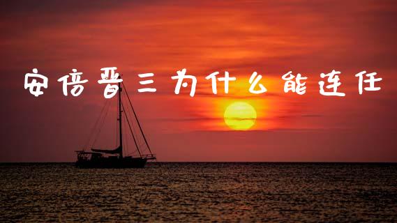 安倍晋三为什么能连任_https://www.fsyjjx.cn_期货资讯_第1张