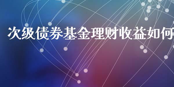 次级债券基金理财收益如何_https://www.fsyjjx.cn_问财精选_第1张