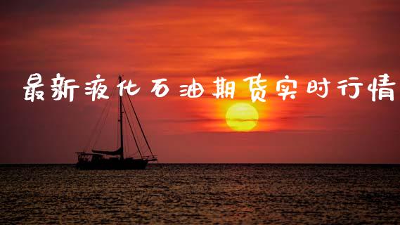 最新液化石油期货实时行情_https://www.fsyjjx.cn_期货研报_第1张