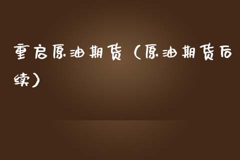 重启原油期货（原油期货后续）_https://www.fsyjjx.cn_期货研报_第1张
