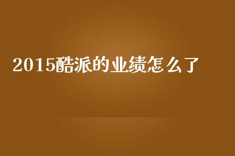 2015酷派的业绩怎么了_https://www.fsyjjx.cn_问财精选_第1张