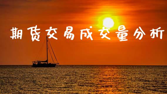期货交易成交量分析_https://www.fsyjjx.cn_期货资讯_第1张