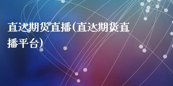 直达期货直播(直达期货直播平台)_https://www.fsyjjx.cn_股指期货_第1张