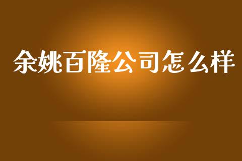 余姚百隆公司怎么样_https://www.fsyjjx.cn_股票指导_第1张