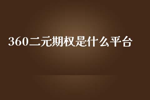 360二元期权是什么平台_https://www.fsyjjx.cn_期货研报_第1张