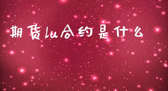 期货lu合约是什么_https://www.fsyjjx.cn_期货在线_第1张