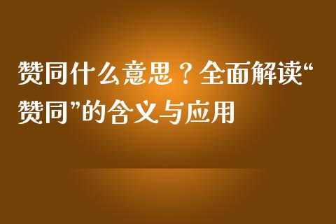 赞同什么意思？全面解读“赞同”的含义与应用_https://www.fsyjjx.cn_股指期货_第1张
