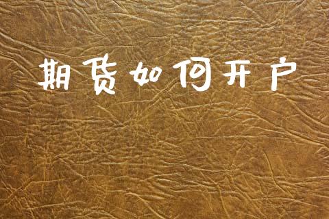 期货如何开户_https://www.fsyjjx.cn_问财精选_第1张