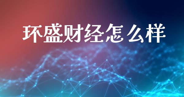环盛财经怎么样_https://www.fsyjjx.cn_期货在线_第1张