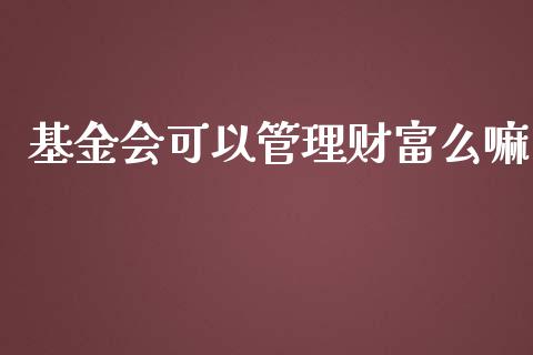 基金会可以管理财富么嘛_https://www.fsyjjx.cn_问财精选_第1张
