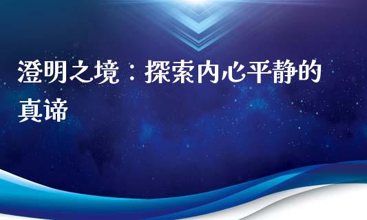 澄明之境：探索内心平静的真谛_https://www.fsyjjx.cn_理财资讯_第1张