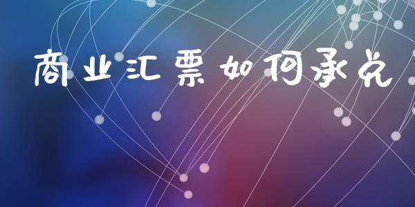 商业汇票如何承兑_https://www.fsyjjx.cn_问财精选_第1张