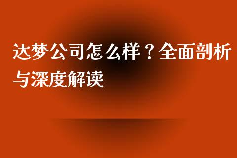 达梦公司怎么样？全面剖析与深度解读_https://www.fsyjjx.cn_股指期货_第1张