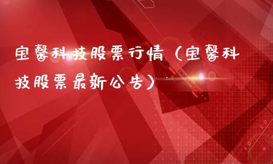 宝馨科技股票行情（宝馨科技股票最新公告）_https://www.fsyjjx.cn_股市分析_第1张