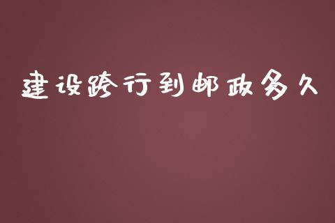 建设跨行到邮政多久_https://www.fsyjjx.cn_股指期货_第1张