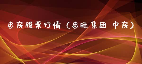 忠房股票行情（忠旺集团 中房）_https://www.fsyjjx.cn_股市分析_第1张