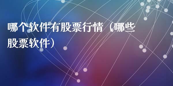 哪个软件有股票行情（哪些股票软件）_https://www.fsyjjx.cn_股市分析_第1张