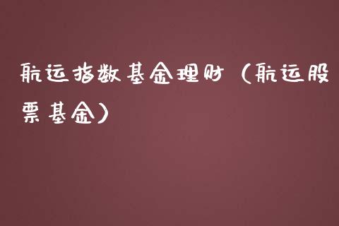 航运指数基金理财（航运股票基金）_https://www.fsyjjx.cn_理财资讯_第1张