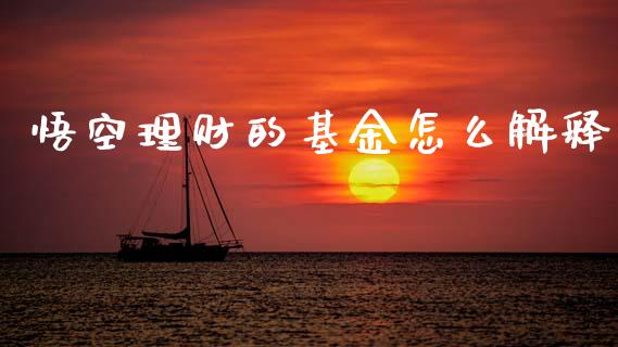 悟空理财的基金怎么解释_https://www.fsyjjx.cn_问财精选_第1张