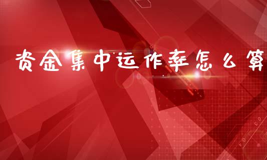 资金集中运作率怎么算_https://www.fsyjjx.cn_期货研报_第1张