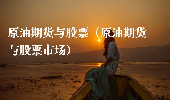 原油期货与股票（原油期货与股票市场）_https://www.fsyjjx.cn_期货研报_第1张